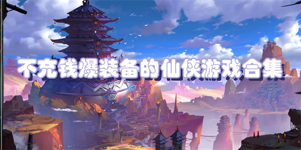 不充钱爆装备的仙侠游戏合集
