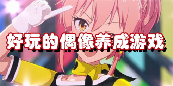 好玩的偶像养成游戏